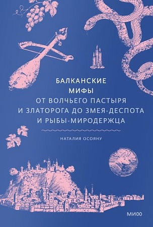 Книга издательства МИФ. Балканские; 'ы.От Волчьего Пастыря и Златорога до Змея-Деспота (Осояну Наталия, твердая обложка)