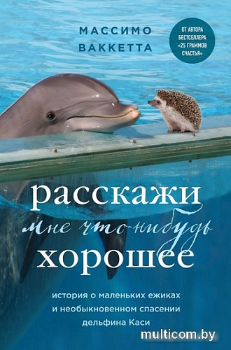 Книга издательства Бомбора. Расскажи мне что-нибудь хорошее. История о маленьких ежиках и необыкновенном спасении дельфина Каси (Массимо Ваккетта)