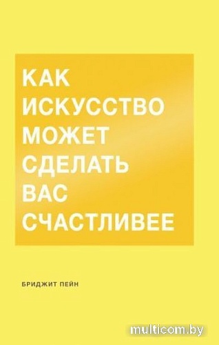 Книга издательства МИФ. Как искусство может сделать вас счастливее (Пейн Б.)
