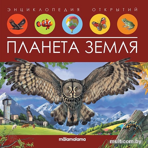 Энциклопедия издательства Malamalama Энциклопедия открытий. Планета Земля 9785001347989