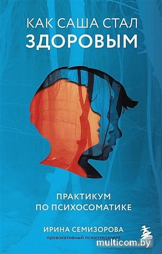 Книга издательства Бомбора. Как Саша стал здоровым. Практикум по психосоматике (Семизорова Ирина Николаевна)