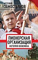 Книга издательства Родина. Пионерская организация. История феномена (Замостьянов А.А.)