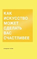 Книга издательства МИФ. Как искусство может сделать вас счастливее (Пейн Б.)