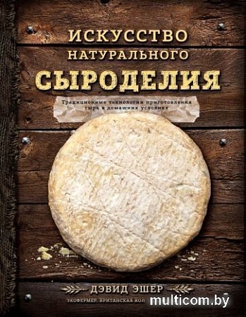 Книга издательства Эксмо. Искусство натурального сыроделия (Эшер Д.)