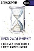 Книга издательства АСТ. Обрести счастье за 90 минут (Сеитов О.К.)