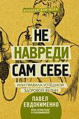 Книга издательства АСТ. Не навреди сам себе, или Правила успешной здоровой жизни (Евдокименко П.)
