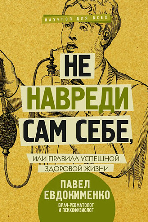 Книга издательства АСТ. Не навреди сам себе, или Правила успешной здоровой жизни (Евдокименко П.)