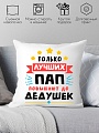 Декоративная подушка Print Style Только лучших пап повышают до дедушек 40x40plat116