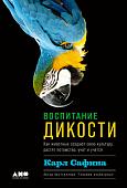 Книга издательства Альпина Нон-фикшн. Воспитание дикости. Как животные создают свою культуру (Сафина К.)