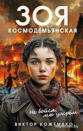 Книга издательства Родина. Зоя Космодемьянская. Не бойся, мы умрем, твердая обложка (Кожемяко Виктор)