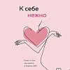 Книга Эксмо К себе нежно. Книга о том, как ценить и беречь себя