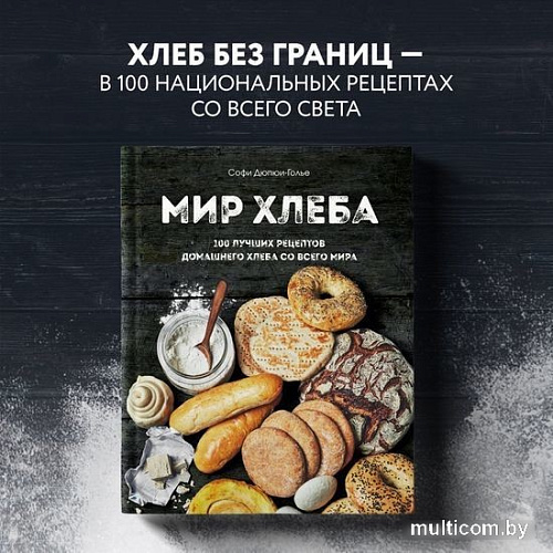 Книга издательства Эксмо. Мир хлеба. 100 лучших рецептов домашнего хлеба (Дюпюи-Голье С.)
