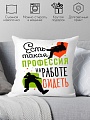 Декоративная подушка Print Style Есть такая профессия, на работе сидеть 40x40plat36