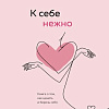 Книга Эксмо К себе нежно. Книга о том, как ценить и беречь себя
