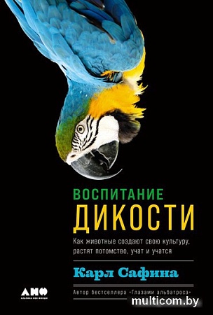 Книга издательства Альпина Нон-фикшн. Воспитание дикости. Как животные создают свою культуру (Сафина К.)