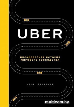 Книга издательства Эксмо. Uber. Инсайдерская история мирового господства (Лашински А.)