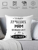 Декоративная подушка Print Style Только лучших мам повышают до бабушек 40x40new2