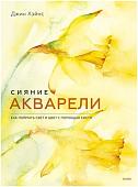 Книга издательства Манн, Иванов и Фербер. Сияние акварели. Как поймать свет и цвет с помощью кисти (Джин Хэйнс)